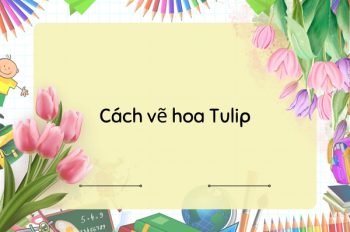 Tổng hợp 3 cách vẽ hoa tulip đơn giản mà đẹp mắt dễ thực hiện