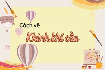 Tổng hợp 5 cách vẽ khinh khí cầu chuyến bay màu sắc cùng bé