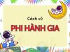 Tổng hợp 3 cách vẽ phi hành gia đơn giản cùng bay vào vũ trụ