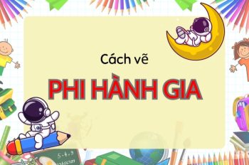 Tổng hợp 3 cách vẽ phi hành gia đơn giản cùng bay vào vũ trụ