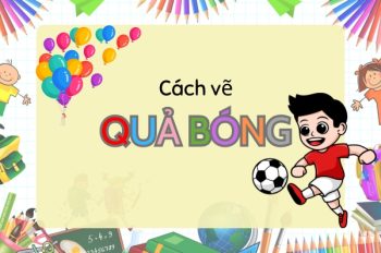 Tổng hợp 3 cách vẽ quả bóng siêu dễ bé đã sẵn sàng sáng tạo?