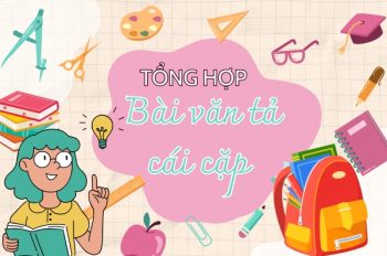 Tham khảo 10+ bài văn tả cái cặp gắn liền với tuổi học trò