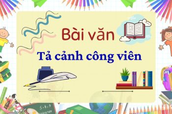 Tuyển tập những bài văn tả cảnh công viên đặc sắc nhất