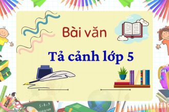 Tuyển tập những bài văn tả cảnh lớp 5 hay và đặc sắc nhất