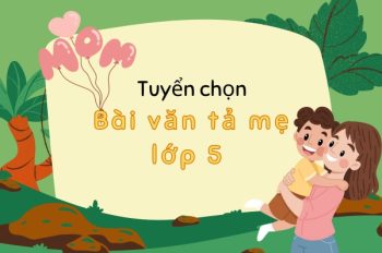 Tổng hợp 89+ bài văn tả mẹ lớp 5 cảm nhận yêu thương sâu sắc