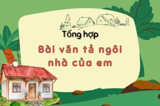 Tổng hợp 10+ bài văn tả ngôi nhà của em gợi nhớ yêu thương