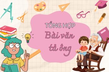 Top 10+ bài văn tả về ông lớp 5 ngắn gọn mộc mạc mà sâu sắc