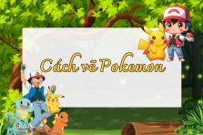 Hướng dẫn 7 cách vẽ pokemon siêu dễ thương dành cho bé