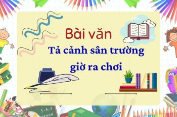 TOP 10 bài văn tả cảnh sân trường giờ ra chơi sống động nhất