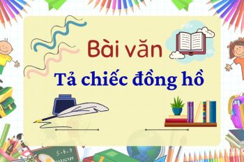 Khám phá 99+ bài văn tả chiếc đồng hồ đơn giản mà ấn tượng