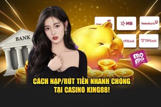 Cách nạp/rút tiền nhanh chóng tại Casino king88!