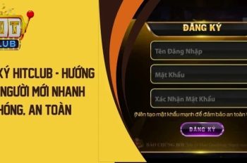 Hướng Dẫn Đăng Ký HitClub Nhanh Chóng Trên Các Nền Tảng