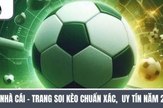 Kèo Nhà Cái – Trang Soi Kèo Chuẩn Xác,  Uy Tín Năm 2025