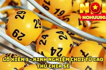 Lô Xiên 3 – Kinh Nghiệm Chơi Từ Cao Thủ Chia Sẻ