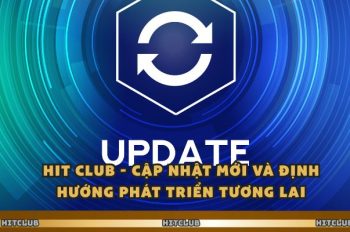 Hit Club – Cập Nhật Mới Và Định Hướng Phát Triển Tương Lai