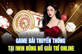 Game Bài Truyền Thống Tại Iwin Bùng Nổ Giải Trí Online
