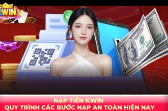 Nạp Tiền Kwin – Quy Trình Các Bước Nạp An Toàn Hiện Nay