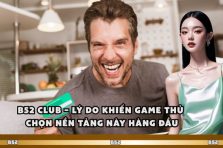 B52 Club – Lý Do Khiến Game Thủ Chọn Nền Tảng Này Hàng Đầu