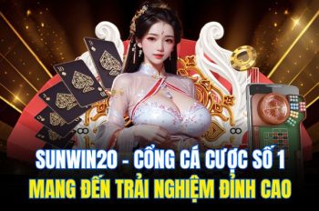 Sunwin20 – Cổng Cá Cược Số 1 Mang Đến Trải Nghiệm Đỉnh Cao
