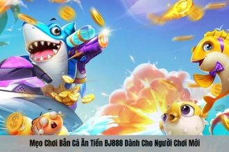 Mẹo Chơi Bắn Cá Ăn Tiền BJ888 Dành Cho Người Chơi Mới