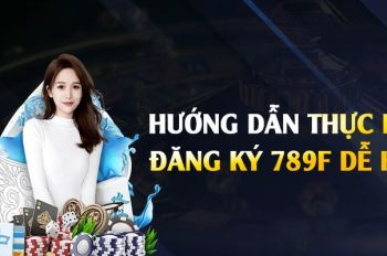 Hướng dẫn cách đăng ký 789F nhanh chóng chi tiết cho Newbie