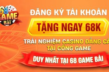 Đăng ký 68gamebai chính chủ nhận quà tân thủ trong vài phút