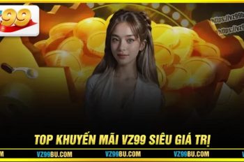 Khuyến mãi Vz99 – Cơ hội tăng vốn cược cho tân thủ