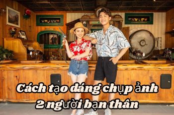 Cách tạo dáng chụp ảnh 2 người bạn thân đẹp và tự nhiên nhất