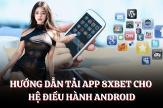 Tải App 8XBET – Hướng Dẫn Chi Tiết Cho Android, IOS Mới Nhất