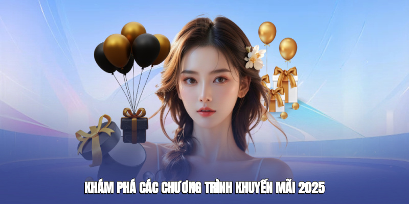 kham pha cac chuong trinh khuyen mai 2025 2