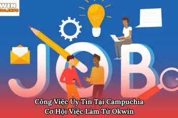 Cùng liên minh okwin khám phá cơ hội việc làm uy tín tại Campuchia