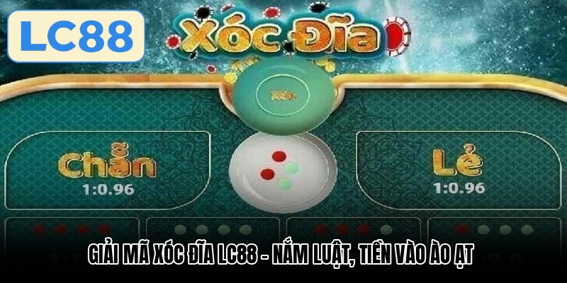 giai-ma-xoc-dia-lc88-nam-luat-tien-vao-ao-at