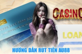 Rút tiền AU88 – Quy trình an toàn, minh bạch cho mọi hội viên