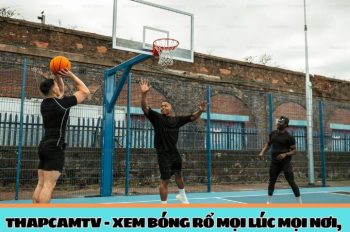 Thapcamtv – xem bóng rổ mọi lúc mọi nơi, không giới hạn thiết bị