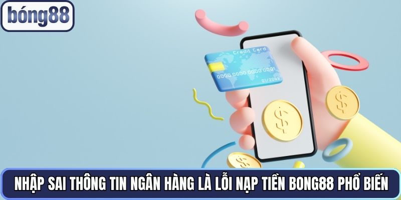 nhap-sai-thong-tin-ngan-hang-la-loi-nap-tien-bong88-pho-bien